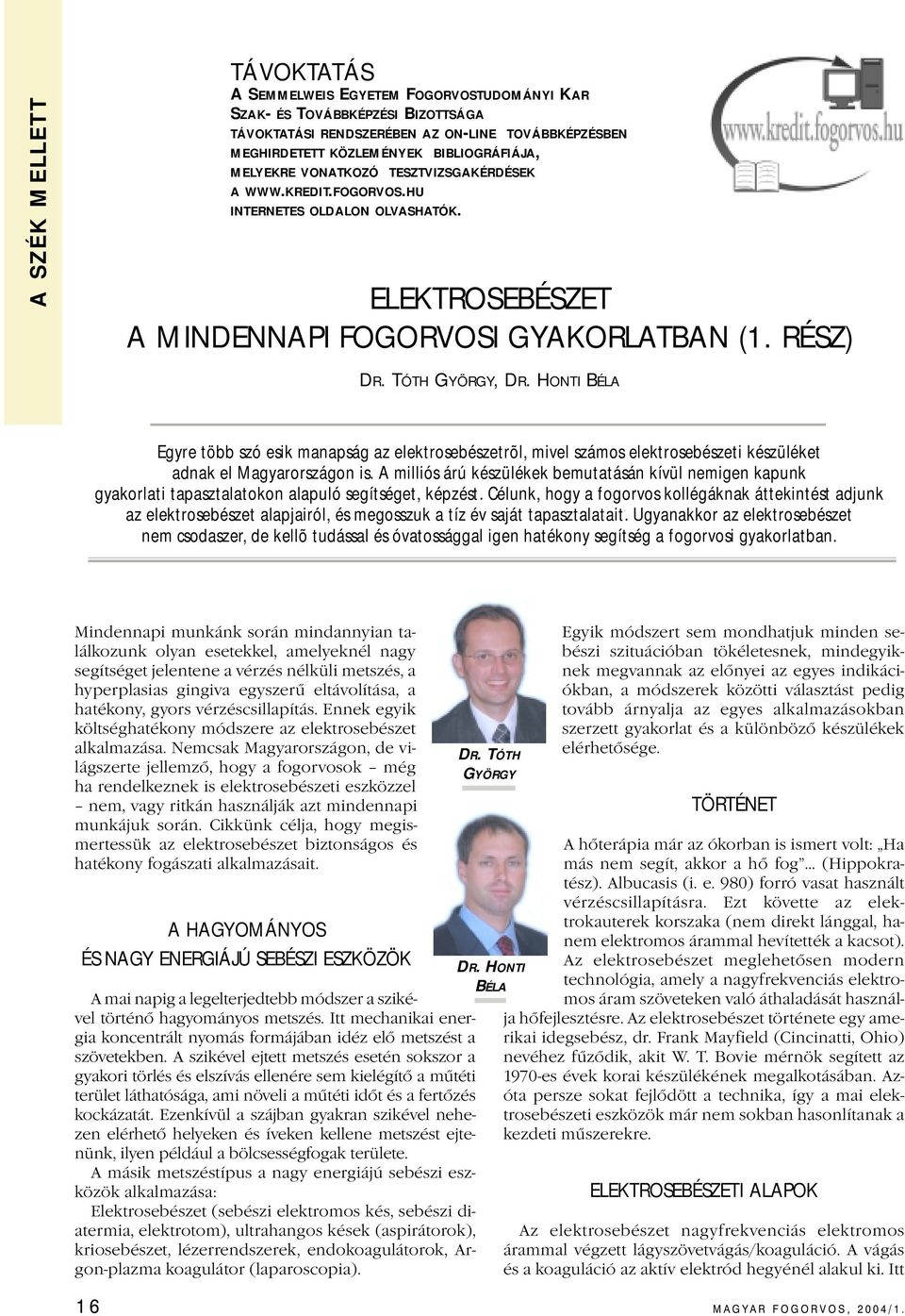 HONTI BÉLA Egyre több szó esik manapság az elektrosebészetrõl, mivel számos elektrosebészeti készüléket adnak el Magyarországon is.