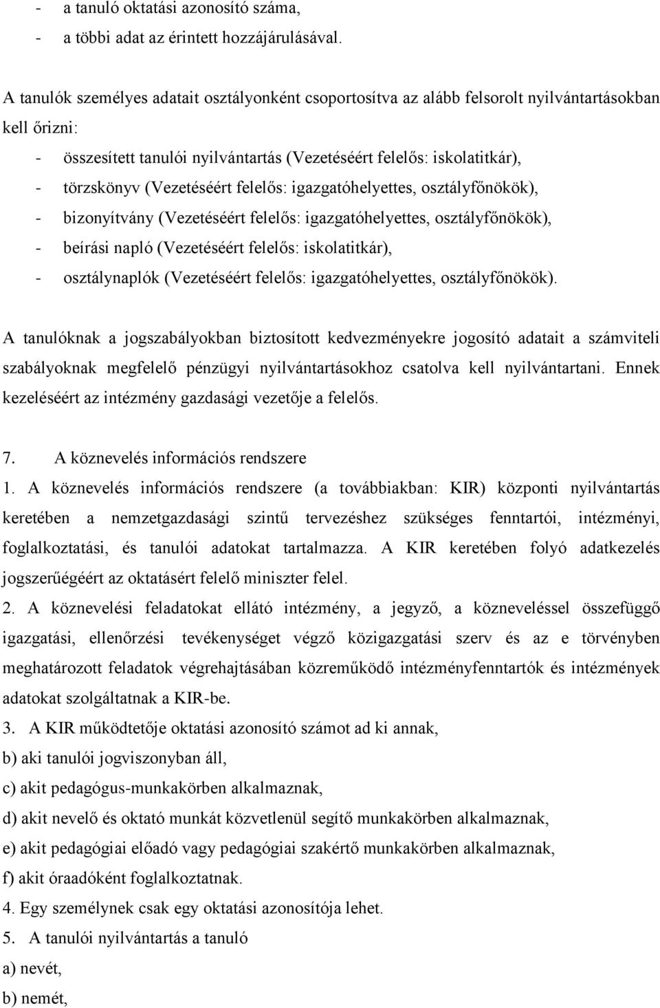 (Vezetéséért felelős: igazgatóhelyettes, osztályfőnökök), - bizonyítvány (Vezetéséért felelős: igazgatóhelyettes, osztályfőnökök), - beírási napló (Vezetéséért felelős: iskolatitkár), - osztálynaplók