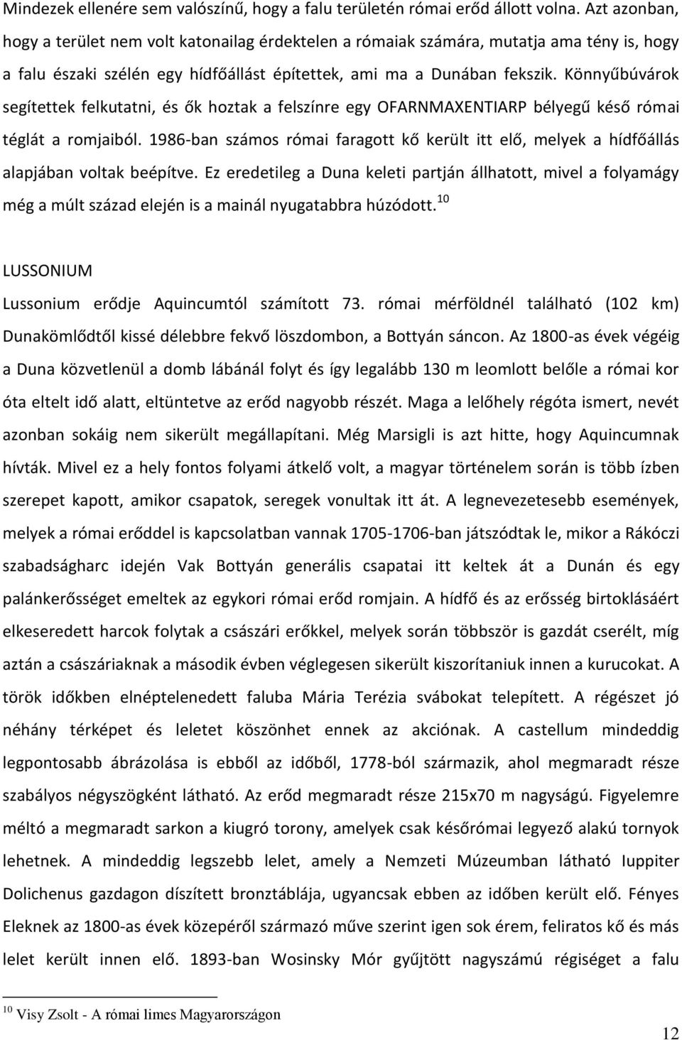 Könnyűbúvárok segítettek felkutatni, és ők hoztak a felszínre egy OFARNMAXENTIARP bélyegű késő római téglát a romjaiból.