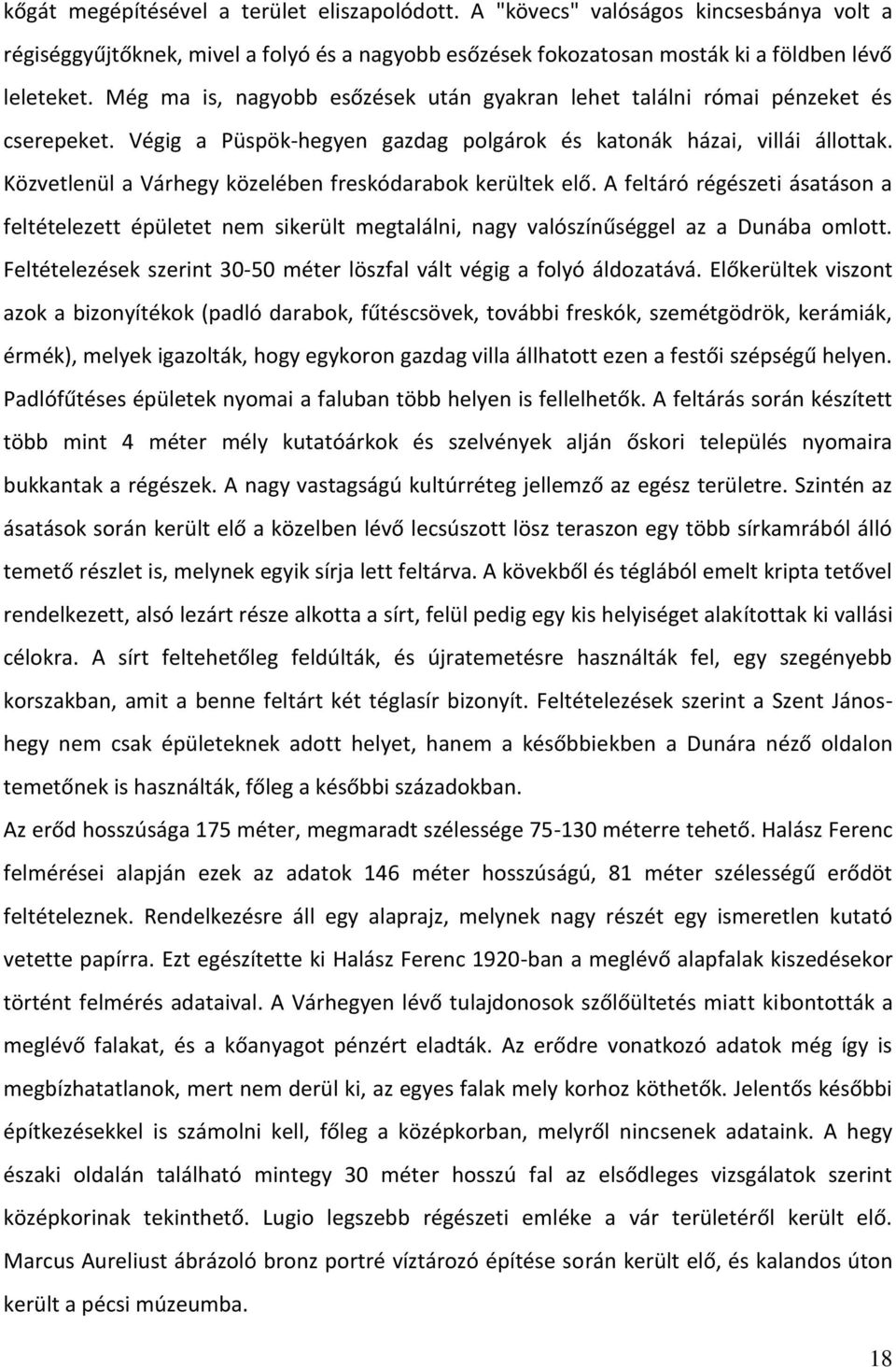 Közvetlenül a Várhegy közelében freskódarabok kerültek elő. A feltáró régészeti ásatáson a feltételezett épületet nem sikerült megtalálni, nagy valószínűséggel az a Dunába omlott.