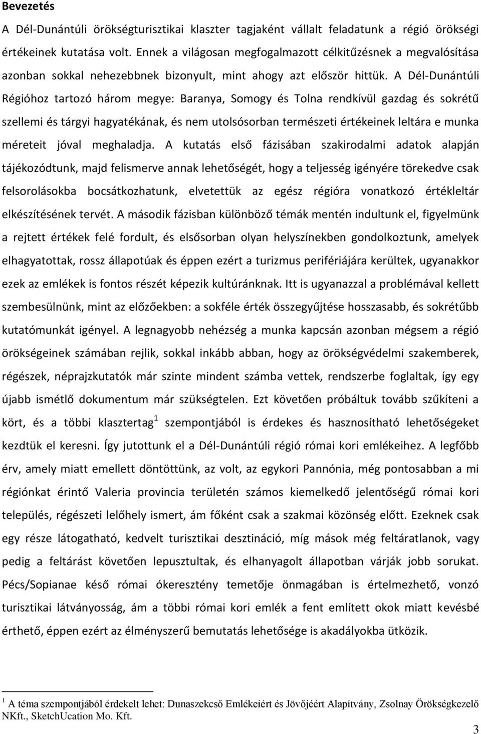 A Dél-Dunántúli Régióhoz tartozó három megye: Baranya, Somogy és Tolna rendkívül gazdag és sokrétű szellemi és tárgyi hagyatékának, és nem utolsósorban természeti értékeinek leltára e munka méreteit