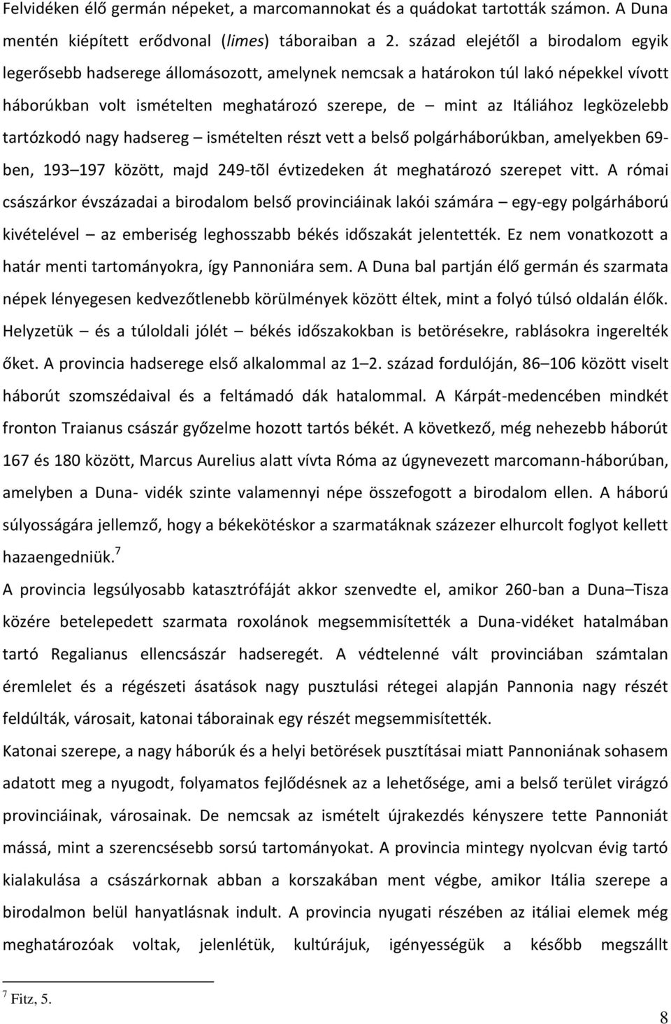 legközelebb tartózkodó nagy hadsereg ismételten részt vett a belső polgárháborúkban, amelyekben 69- ben, 193 197 között, majd 249-tõl évtizedeken át meghatározó szerepet vitt.