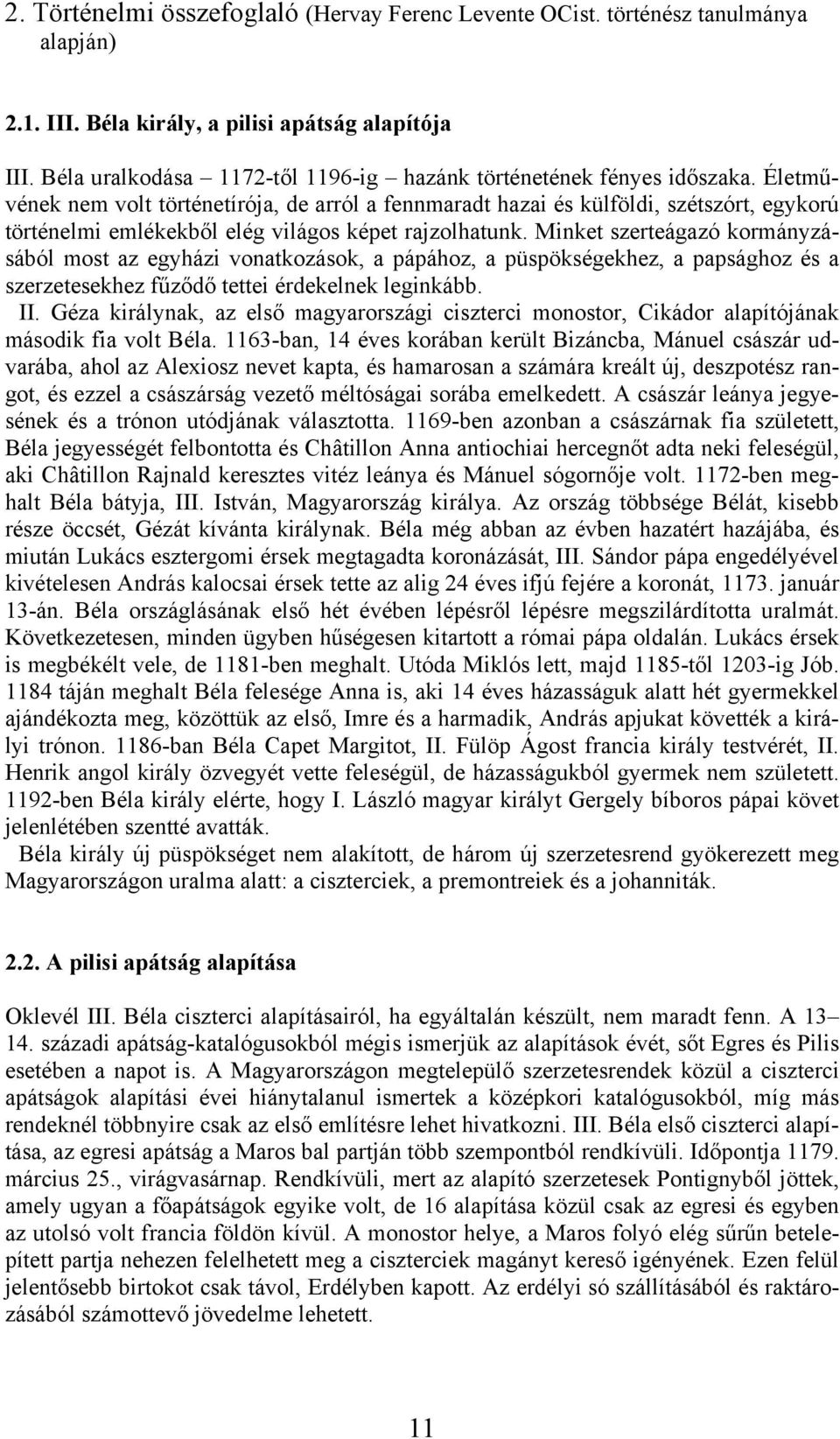 Életművének nem volt történetírója, de arról a fennmaradt hazai és külföldi, szétszórt, egykorú történelmi emlékekből elég világos képet rajzolhatunk.