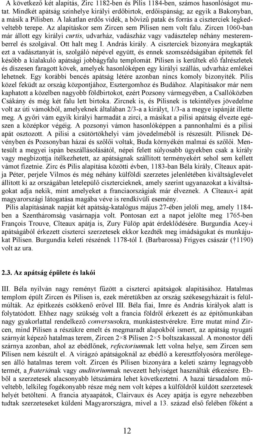 Zircen 1060-ban már állott egy királyi curtis, udvarház, vadászház vagy vadásztelep néhány mesteremberrel és szolgával. Ott halt meg I. András király.