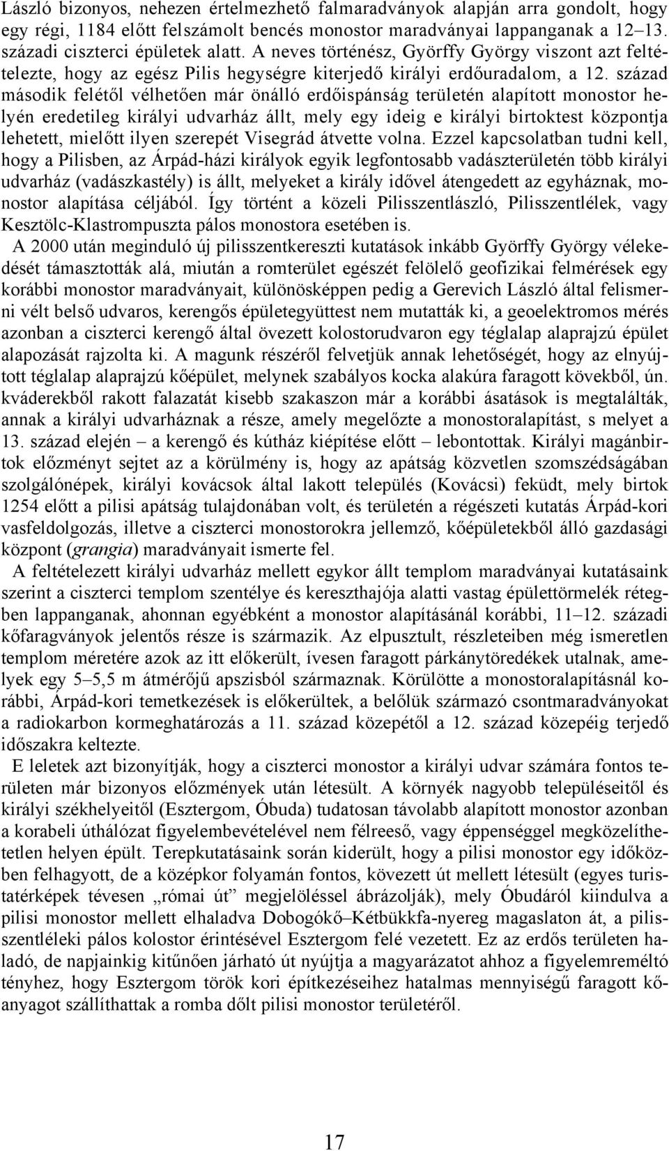 század második felétől vélhetően már önálló erdőispánság területén alapított monostor helyén eredetileg királyi udvarház állt, mely egy ideig e királyi birtoktest központja lehetett, mielőtt ilyen