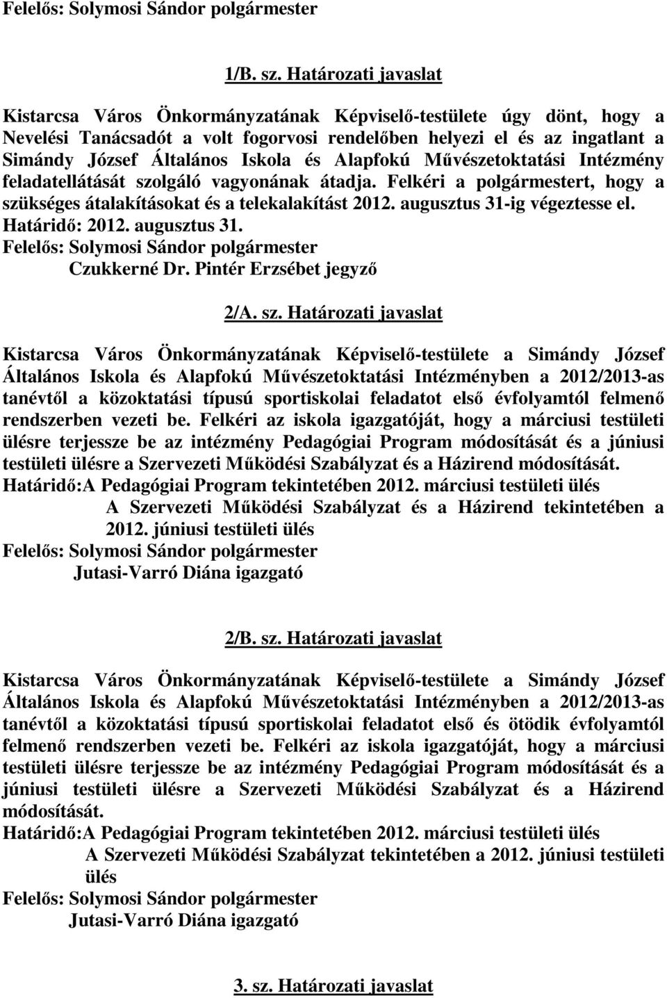 és Alapfokú Művészetoktatási Intézmény feladatellátását szolgáló vagyonának átadja. Felkéri a polgármestert, hogy a szükséges átalakításokat és a telekalakítást 2012. augusztus 31-ig végeztesse el.