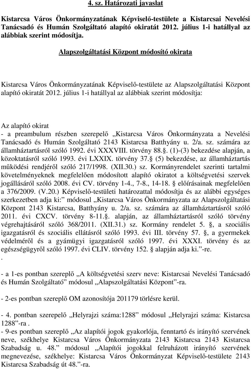 július 1-i hatállyal az alábbiak szerint módosítja: Az alapító okirat - a preambulum részben szerepelő Kistarcsa Város Önkormányzata a Nevelési Tanácsadó és Humán Szolgáltató 2143 Kistarcsa Batthyány