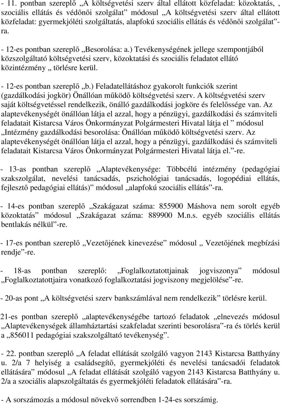 ) Tevékenységének jellege szempontjából közszolgáltató költségvetési szerv, közoktatási és szociális feladatot ellátó közintézmény törlésre kerül. - 12-es pontban szereplő b.