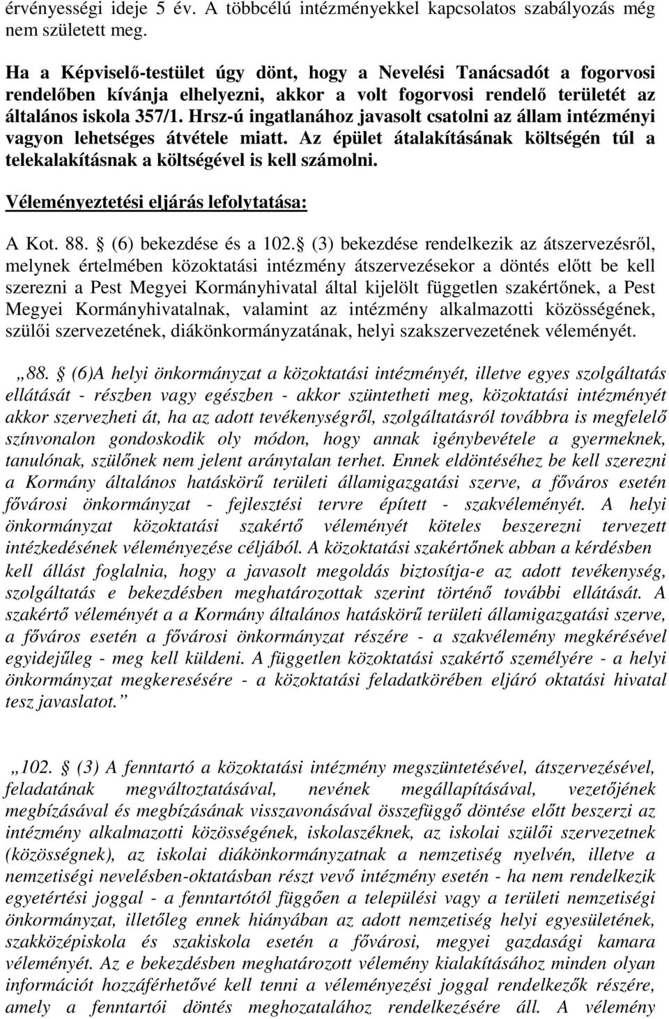 Hrsz-ú ingatlanához javasolt csatolni az állam intézményi vagyon lehetséges átvétele miatt. Az épület átalakításának költségén túl a telekalakításnak a költségével is kell számolni.