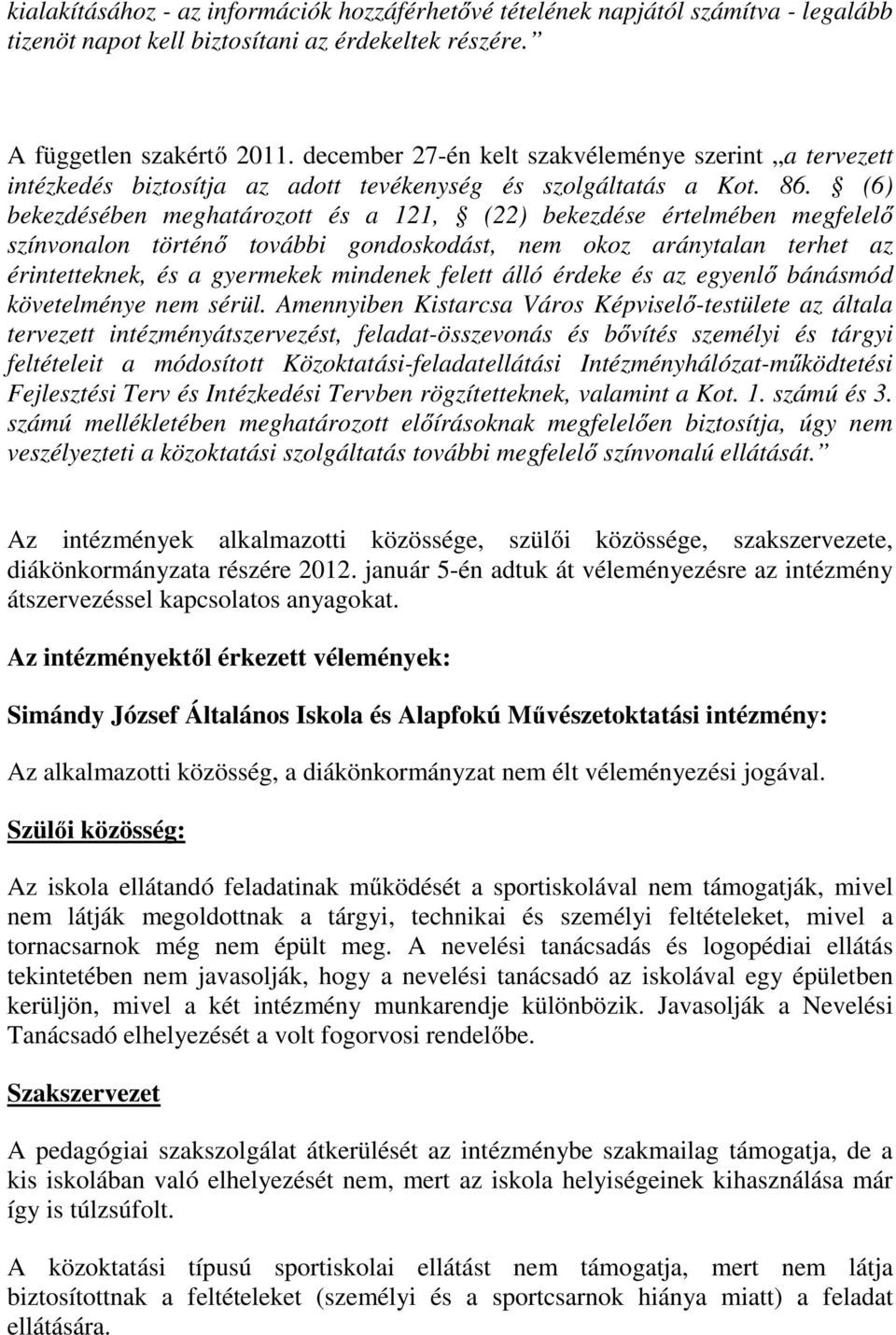 (6) bekezdésében meghatározott és a 121, (22) bekezdése értelmében megfelelő színvonalon történő további gondoskodást, nem okoz aránytalan terhet az érintetteknek, és a gyermekek mindenek felett álló