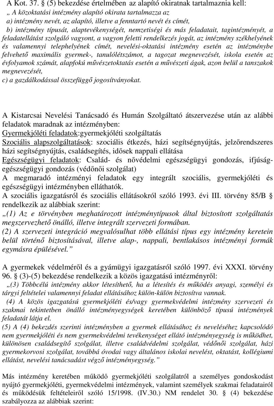 intézmény típusát, alaptevékenységét, nemzetiségi és más feladatait, tagintézményét, a feladatellátást szolgáló vagyont, a vagyon feletti rendelkezés jogát, az intézmény székhelyének és valamennyi