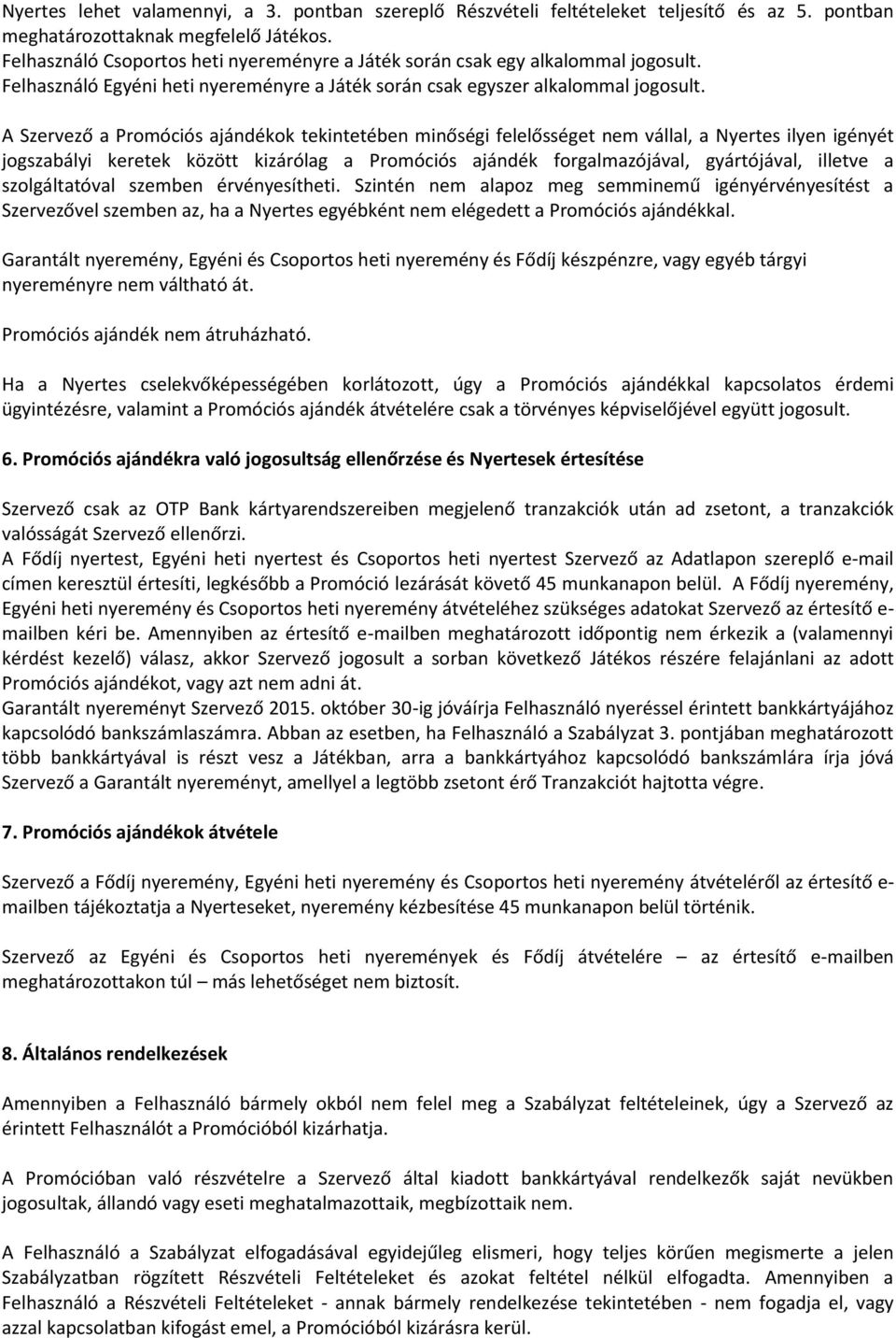A Szervező a Promóciós ajándékok tekintetében minőségi felelősséget nem vállal, a Nyertes ilyen igényét jogszabályi keretek között kizárólag a Promóciós ajándék forgalmazójával, gyártójával, illetve