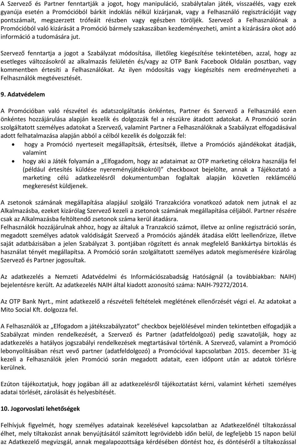 Szervező a Felhasználónak a Promócióból való kizárását a Promóció bármely szakaszában kezdeményezheti, amint a kizárására okot adó információ a tudomására jut.