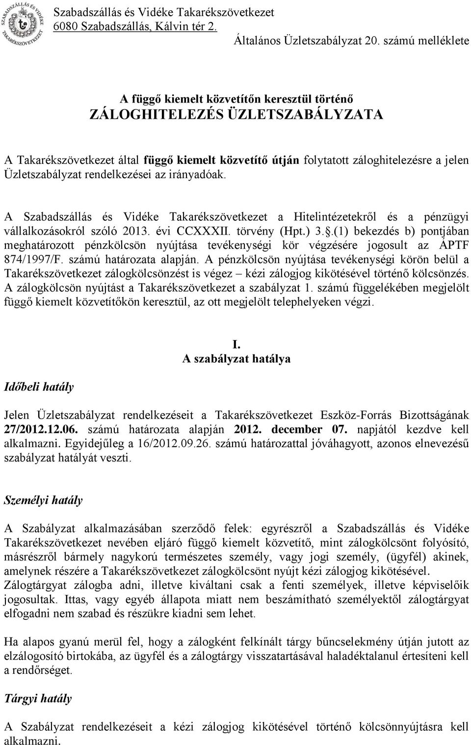 .(1) bekezdés b) pontjában meghatározott pénzkölcsön nyújtása tevékenységi kör végzésére jogosult az ÁPTF 874/1997/F. számú határozata alapján.