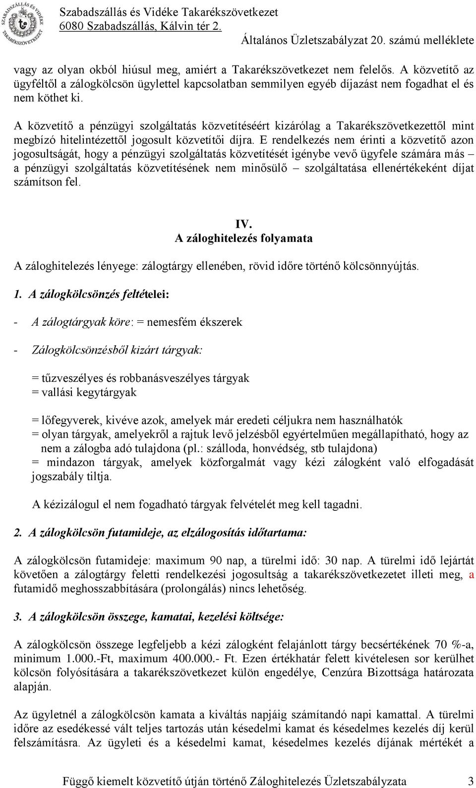 E rendelkezés nem érinti a közvetítő azon jogosultságát, hogy a pénzügyi szolgáltatás közvetítését igénybe vevő ügyfele számára más a pénzügyi szolgáltatás közvetítésének nem minősülő szolgáltatása