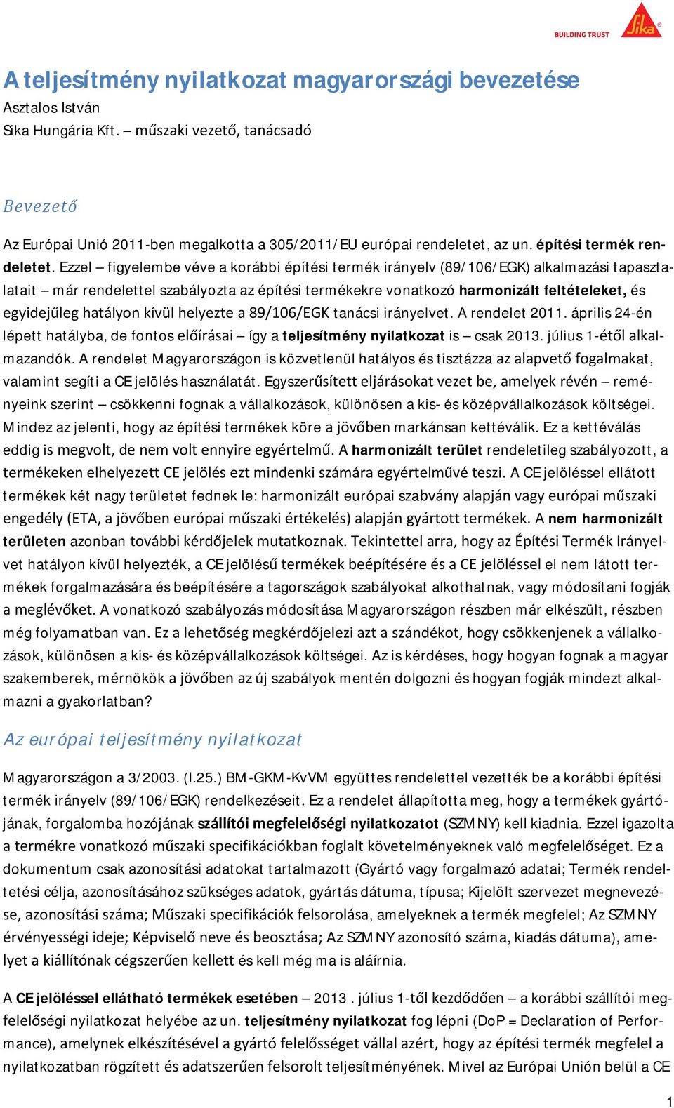 irányelvet. A rendelet 2011. április 24-én lépett hatályba, de fontos így a teljesítmény nyilatkozat is csak 2013. július 1- lmazandók.