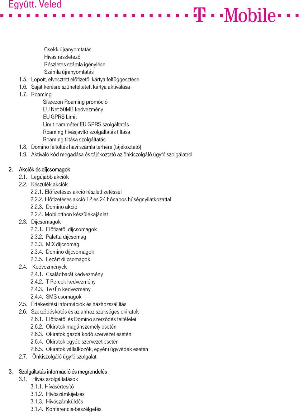 Domino feltöltés havi számla terhére (tájékoztató) 1.9. Aktiváló kód megadása és tájékoztató az önkiszolgáló ügyfélszolgálatról 2. Akciók és díjcsomagok 2.1. Legújabb akciók 2.2. Készülék akciók 2.2.1. Előfizetéses akció részletfizetéssel 2.