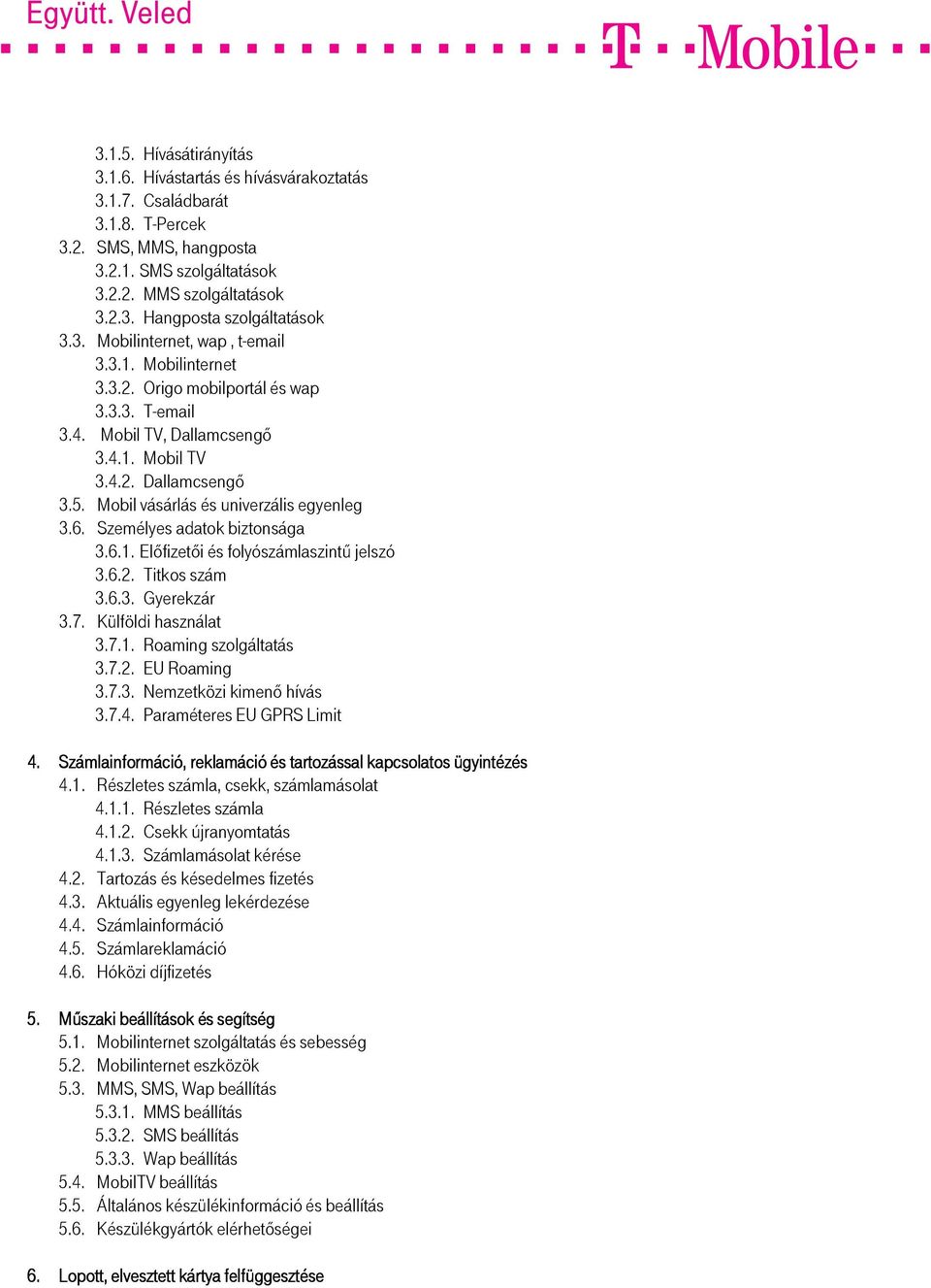 Mobil vásárlás és univerzális egyenleg 3.6. Személyes adatok biztonsága 3.6.1. Előfizetői és folyószámlaszintű jelszó 3.6.2. Titkos szám 3.6.3. Gyerekzár 3.7. Külföldi használat 3.7.1. Roaming szolgáltatás 3.