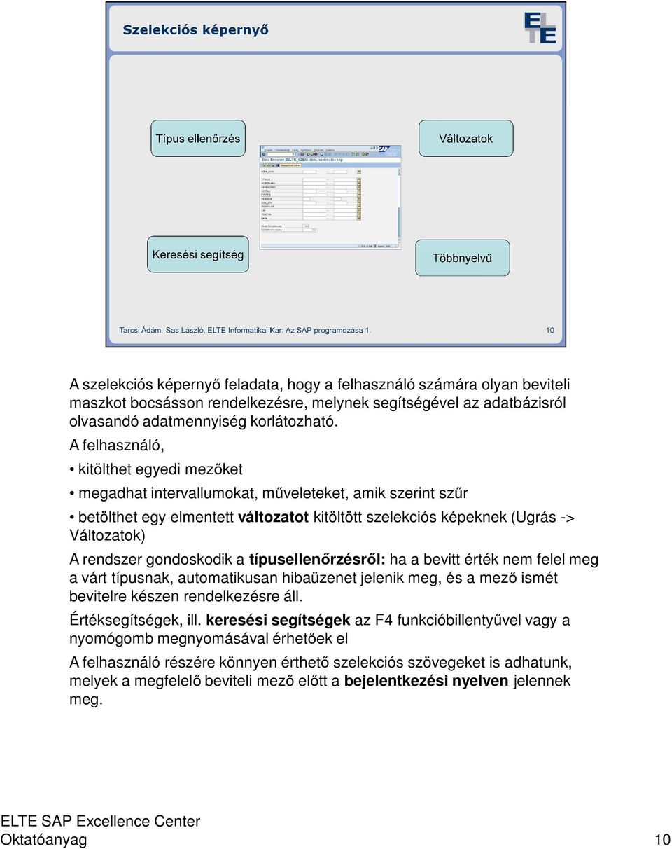 gondoskodik a típusellenőrzésről: ha a bevitt érték nem felel meg a várt típusnak, automatikusan hibaüzenet jelenik meg, és a mező ismét bevitelre készen rendelkezésre áll. Értéksegítségek, ill.