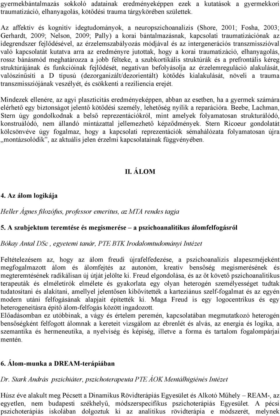 fejlődésével, az érzelemszabályozás módjával és az intergenerációs transzmisszióval való kapcsolatát kutatva arra az eredményre jutottak, hogy a korai traumatizáció, elhanyagolás, rossz bánásmód