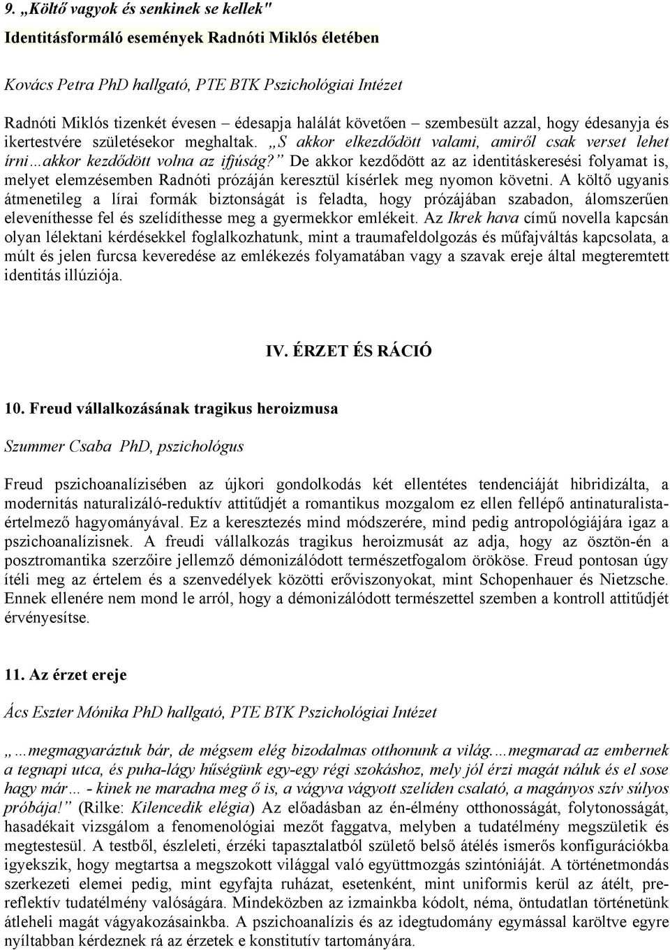 De akkor kezdődött az az identitáskeresési folyamat is, melyet elemzésemben Radnóti prózáján keresztül kísérlek meg nyomon követni.