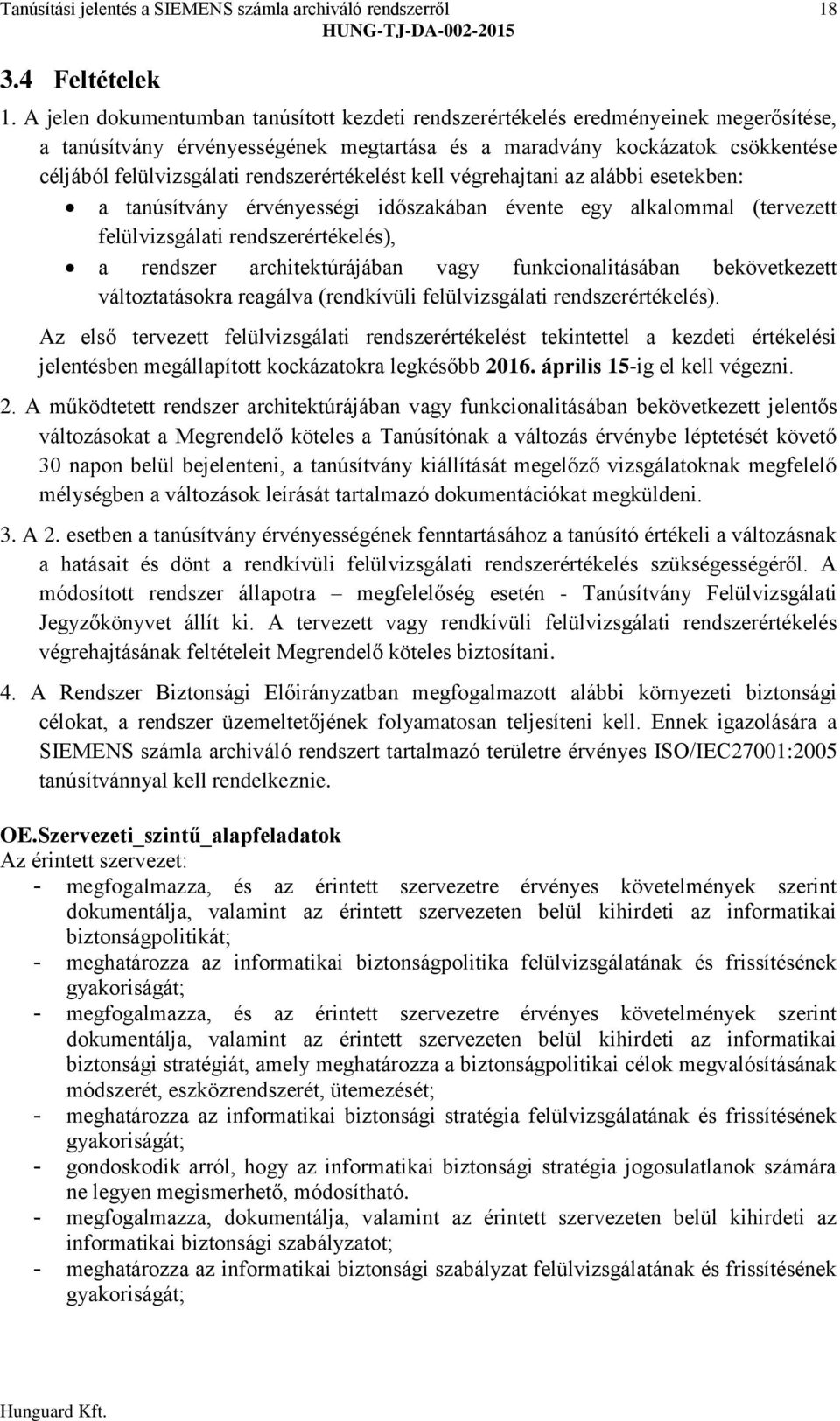 rendszerértékelést kell végrehajtani az alábbi esetekben: a tanúsítvány érvényességi időszakában évente egy alkalommal (tervezett felülvizsgálati rendszerértékelés), a rendszer architektúrájában vagy