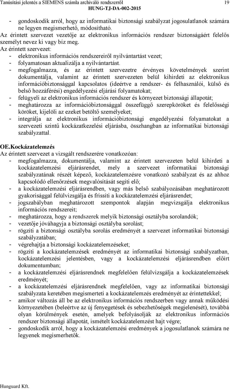 Az érintett szervezet: - elektronikus információs rendszereiről nyilvántartást vezet; - folyamatosan aktualizálja a nyilvántartást.