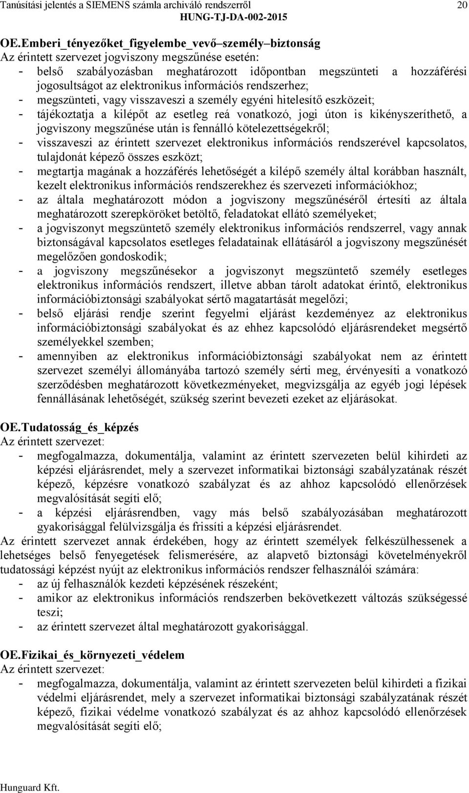 elektronikus információs rendszerhez; - megszünteti, vagy visszaveszi a személy egyéni hitelesítő eszközeit; - tájékoztatja a kilépőt az esetleg reá vonatkozó, jogi úton is kikényszeríthető, a