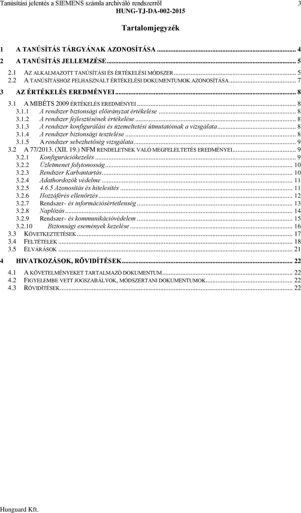 .. 8 3.1.2 A rendszer fejlesztésének értékelése... 8 3.1.3 A rendszer konfigurálási és üzemeltetési útmutatóinak a vizsgálata... 8 3.1.4 A rendszer biztonsági tesztelése... 8 3.1.5 A rendszer sebezhetőség vizsgálata.