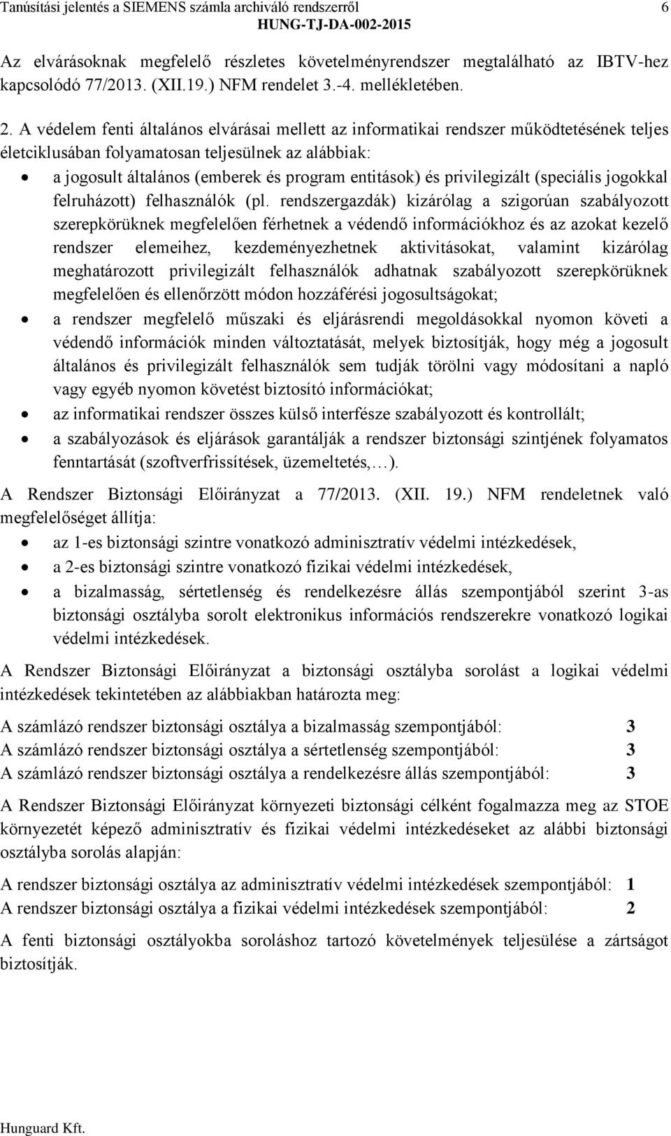 A védelem fenti általános elvárásai mellett az informatikai rendszer működtetésének teljes életciklusában folyamatosan teljesülnek az alábbiak: a jogosult általános (emberek és program entitások) és