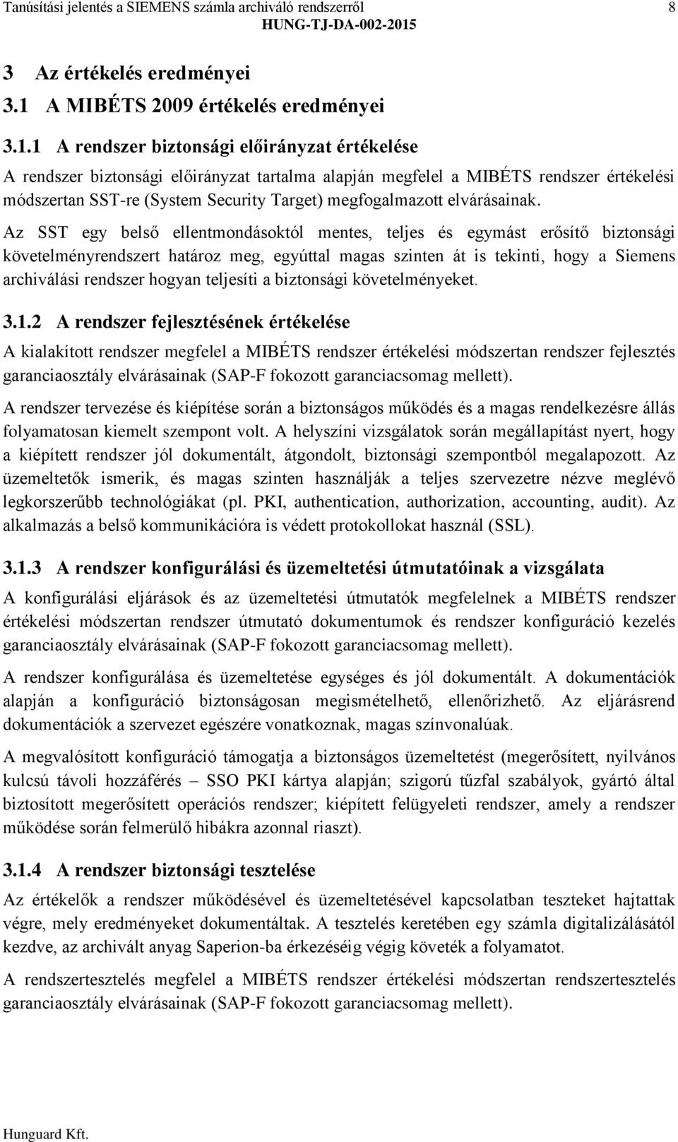 1 A rendszer biztonsági előirányzat értékelése A rendszer biztonsági előirányzat tartalma alapján megfelel a MIBÉTS rendszer értékelési módszertan SST-re (System Security Target) megfogalmazott