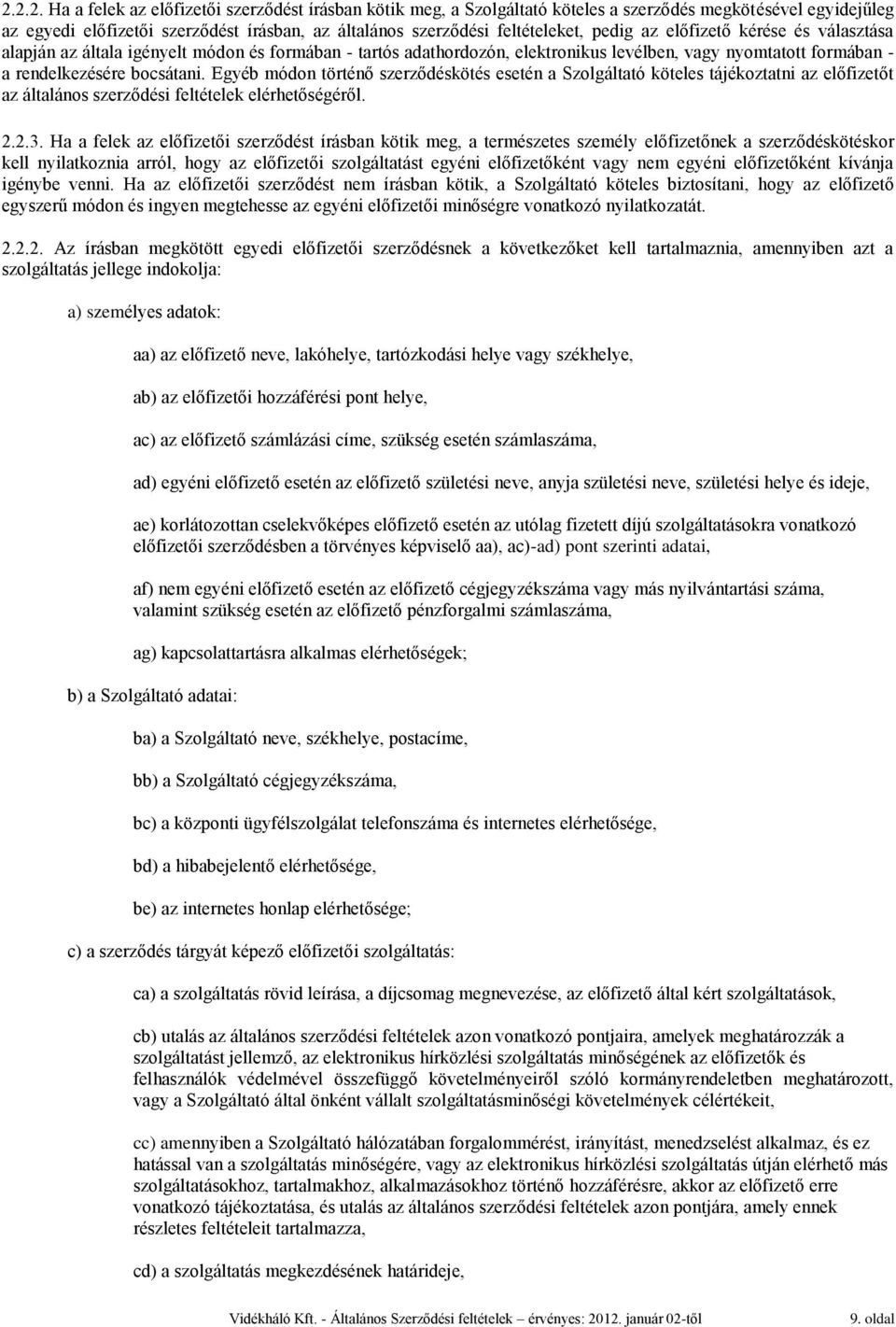 Egyéb módon történő szerződéskötés esetén a Szolgáltató köteles tájékoztatni az előfizetőt az általános szerződési feltételek elérhetőségéről. 2.2.3.