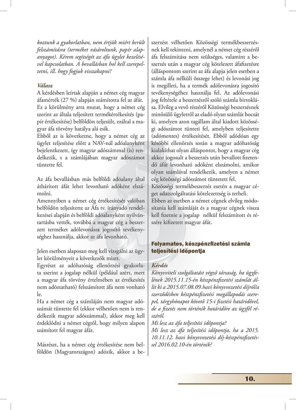 Ez a körülmény arra mutat, hogy a német cég szerint az általa teljesített termékértékesítés (papír értékesítése) belföldön teljesült, ezáltal a magyar áfa törvény hatálya alá esik.