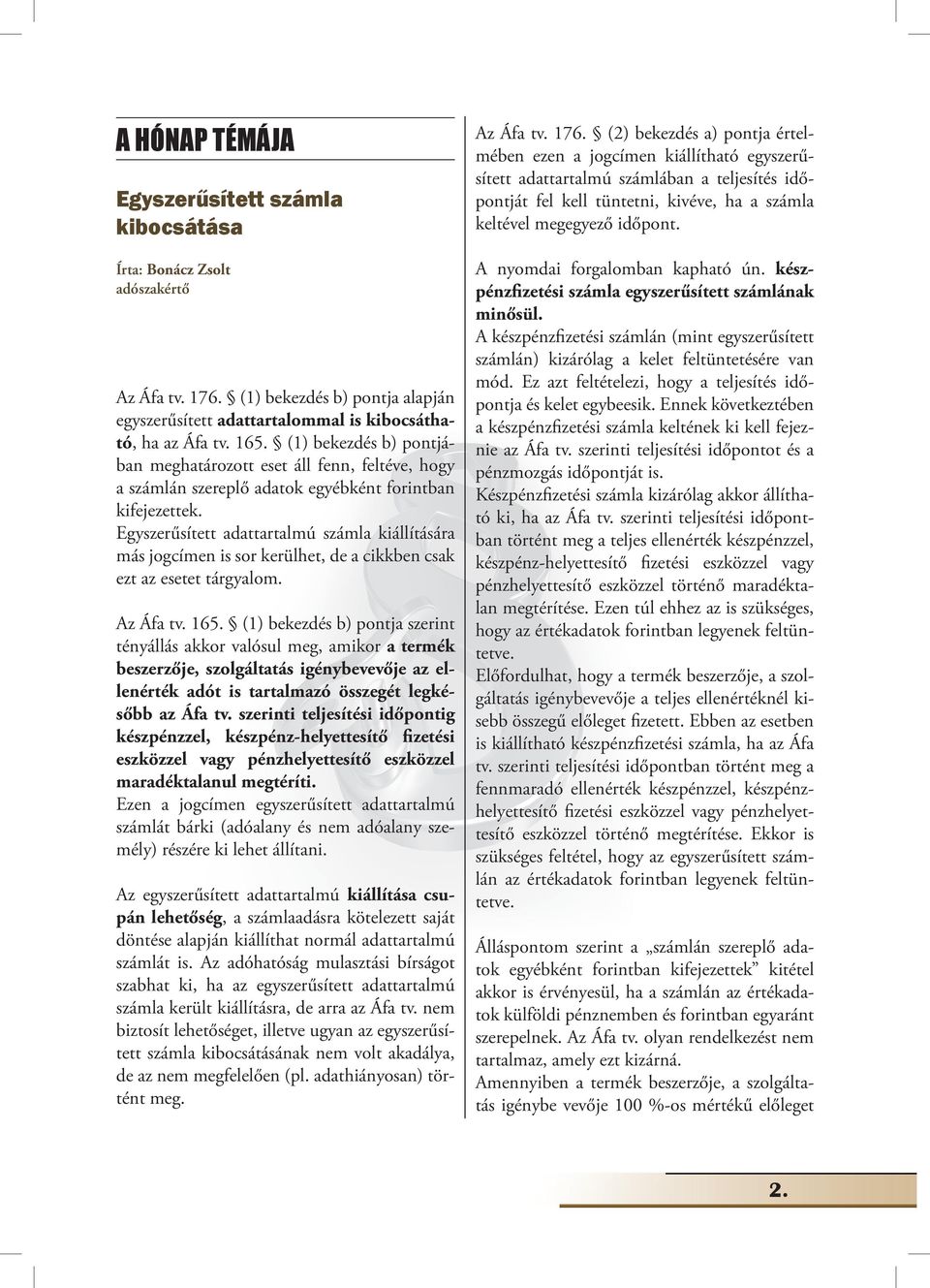 Egyszerűsített adattartalmú számla kiállítására más jogcímen is sor kerülhet, de a cikkben csak ezt az esetet tárgyalom. Az Áfa tv. 165.
