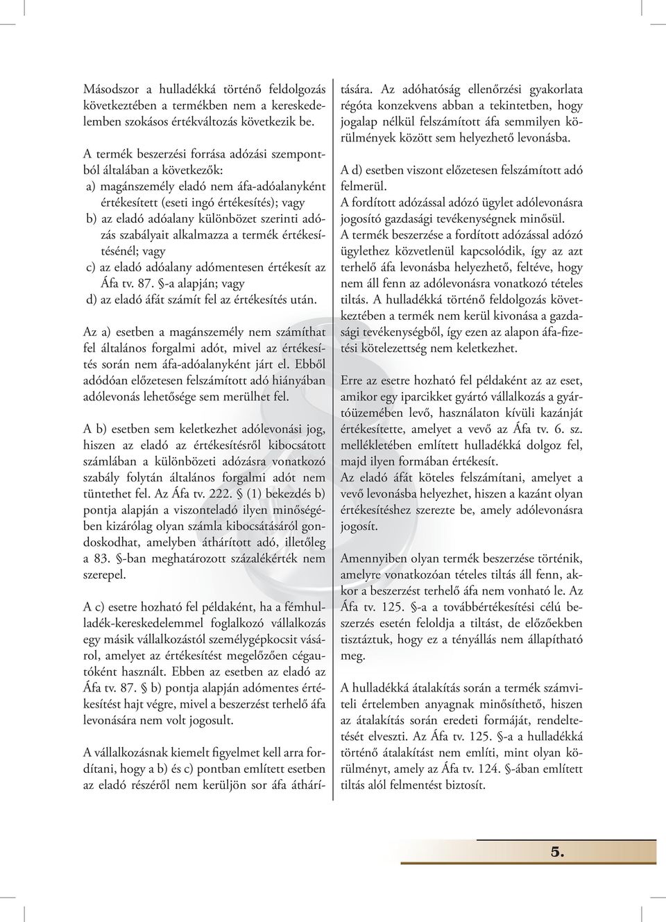 adózás szabályait alkalmazza a termék értékesítésénél; vagy c) az eladó adóalany adómentesen értékesít az Áfa tv. 87. -a alapján; vagy d) az eladó áfát számít fel az értékesítés után.