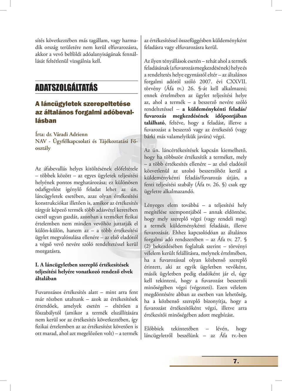 Váradi Adrienn NAV - Ügyfélkapcsolati és Tájékoztatási Főosztály Az áfabevallás helyes kitöltésének előfeltétele többek között az egyes ügyletek teljesítési helyének pontos meghatározása; ez