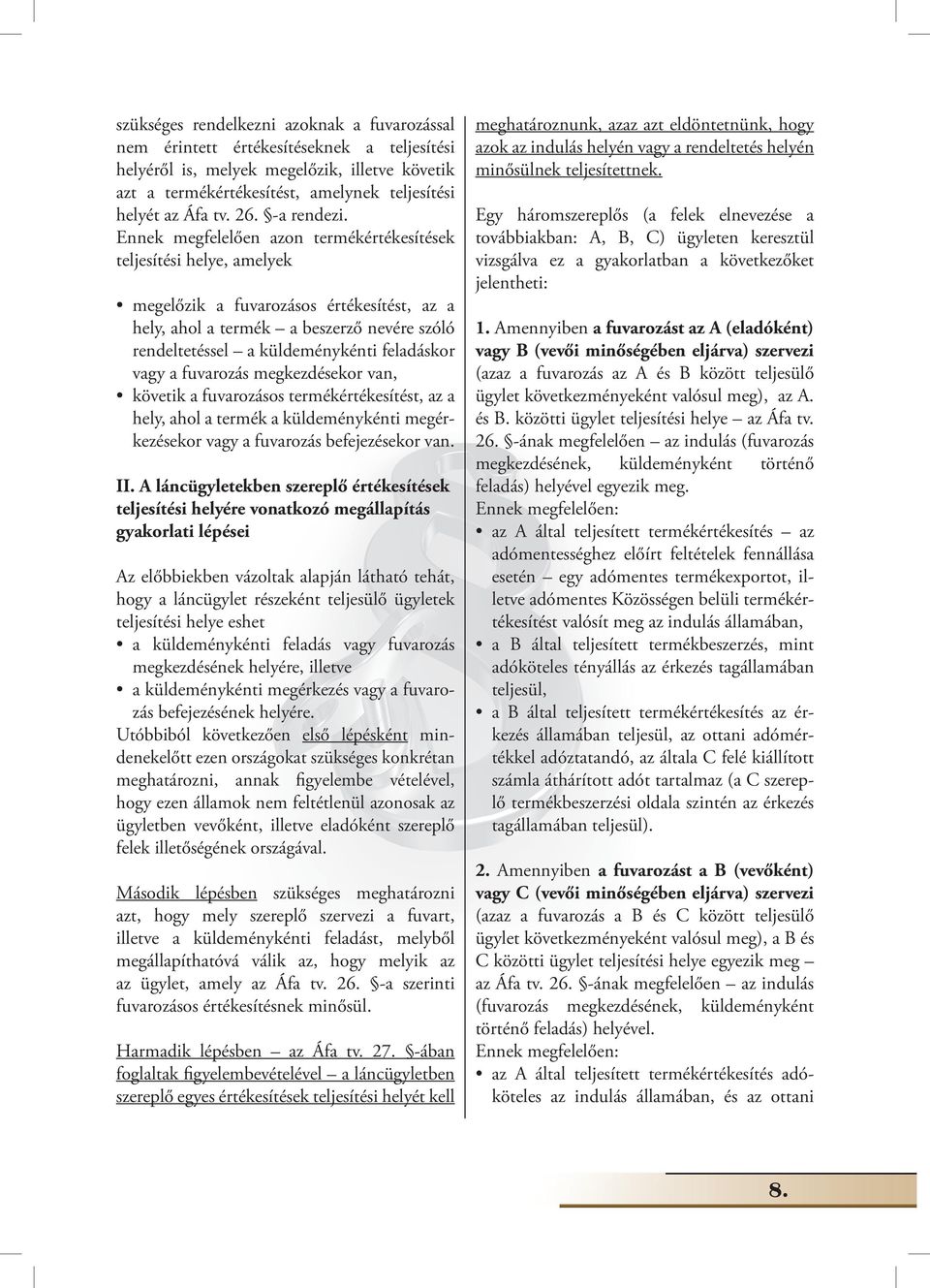 Ennek megfelelően azon termékértékesítések teljesítési helye, amelyek megelőzik a fuvarozásos értékesítést, az a hely, ahol a termék a beszerző nevére szóló rendeltetéssel a küldeménykénti feladáskor