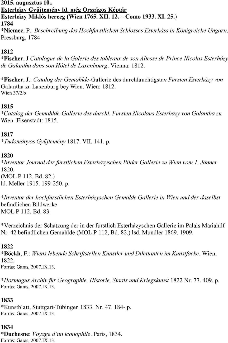 Pressburg, 1784 1812 *Fischer, J Catalogue de la Galerie des tableaux de son Altesse de Prince Nicolas Esterházy de Galantha dans son Hôtel de Laxenbourg. Vienna: 1812. *Fischer, J.: Catalog der Gemählde-Gallerie des durchlauchtigsten Fürsten Esterházy von Galantha zu Laxenburg bey Wien.