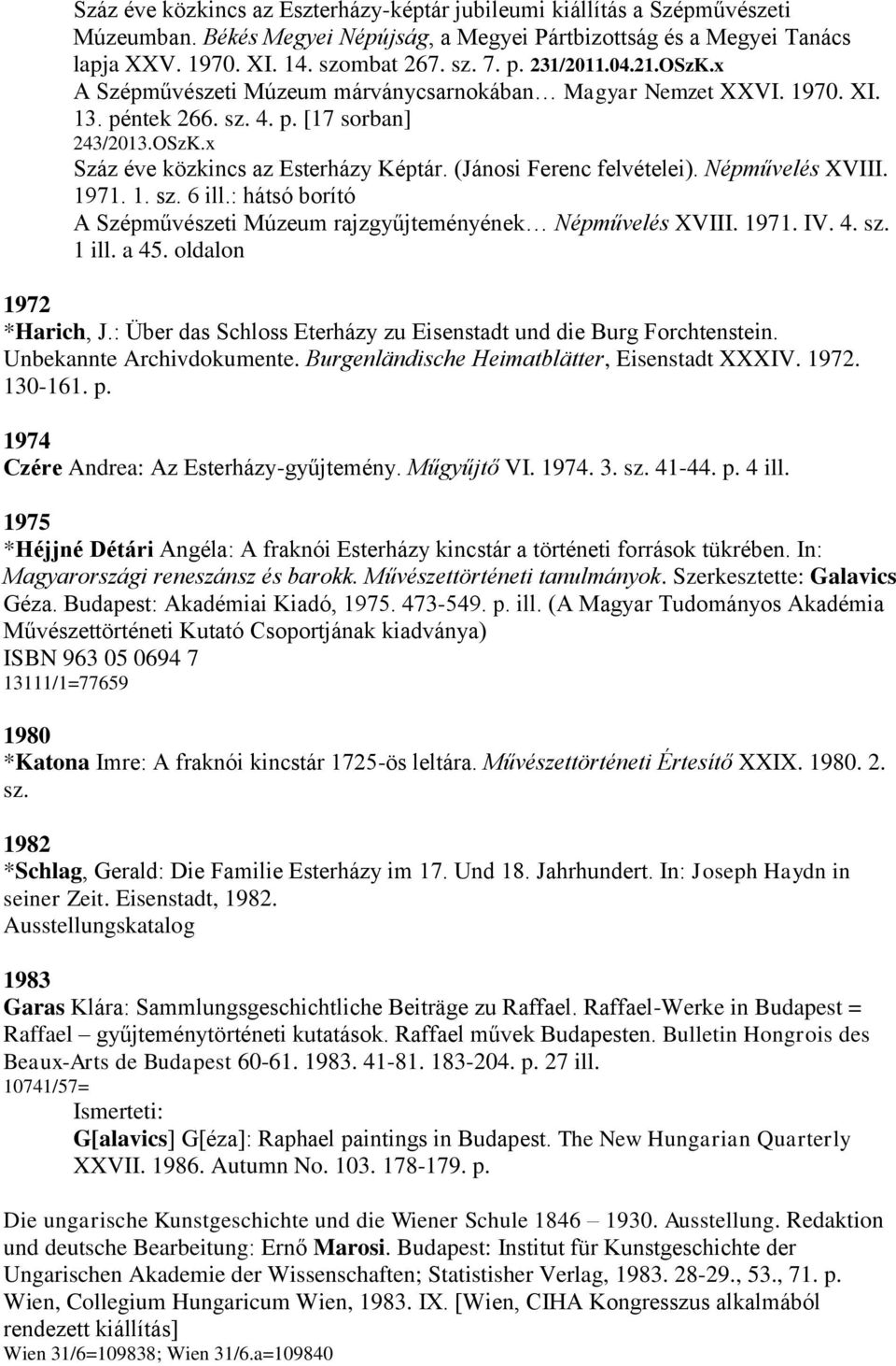 (Jánosi Ferenc felvételei). Népművelés XVIII. 1971. 1. sz. 6 ill.: hátsó borító A Szépművészeti Múzeum rajzgyűjteményének Népművelés XVIII. 1971. IV. 4. sz. 1 ill. a 45. oldalon 1972 *Harich, J.