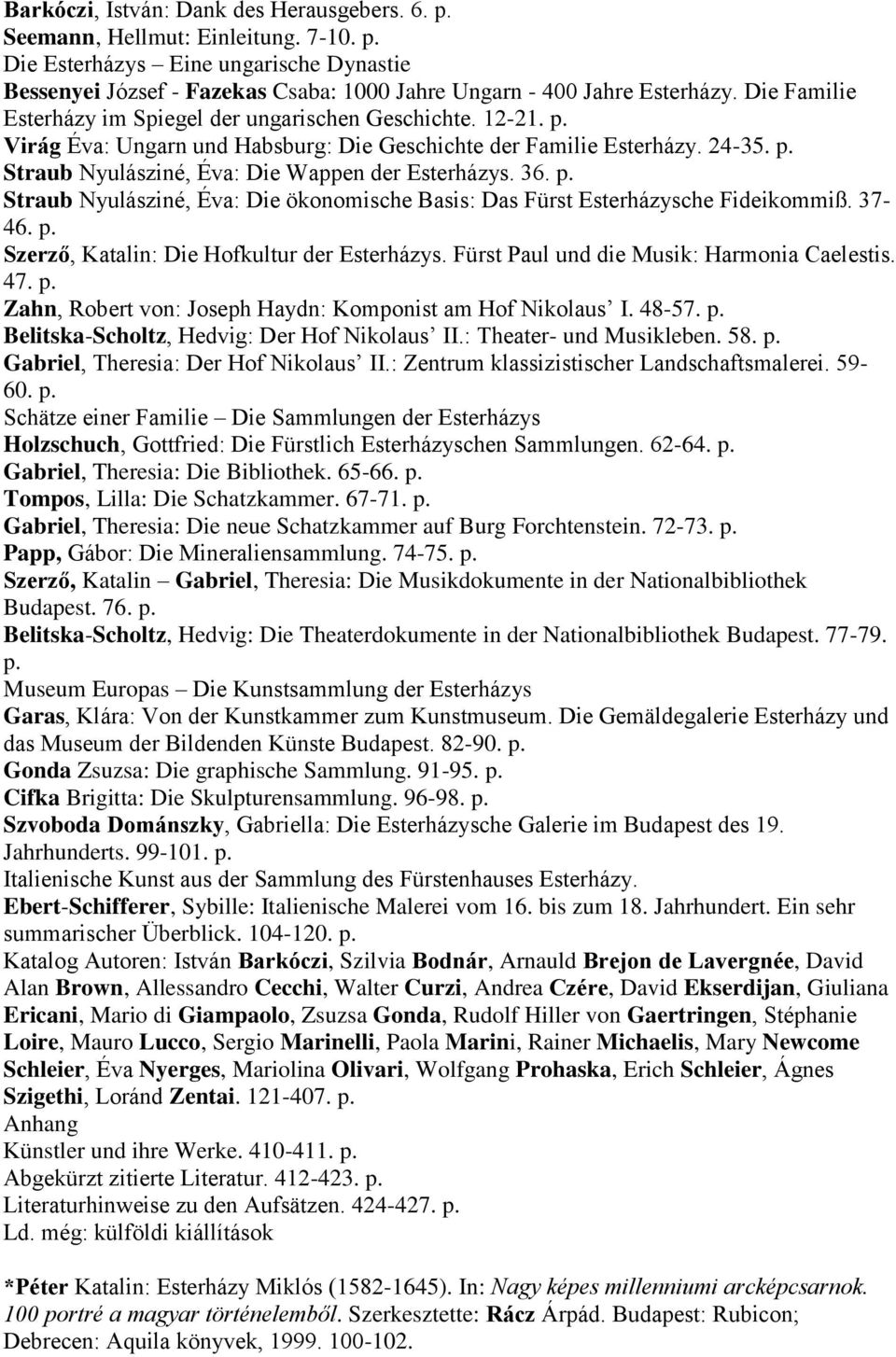 36. p. Straub Nyulásziné, Éva: Die ökonomische Basis: Das Fürst Esterházysche Fideikommiß. 37-46. p. Szerző, Katalin: Die Hofkultur der Esterházys. Fürst Paul und die Musik: Harmonia Caelestis. 47. p. Zahn, Robert von: Joseph Haydn: Komponist am Hof Nikolaus I.