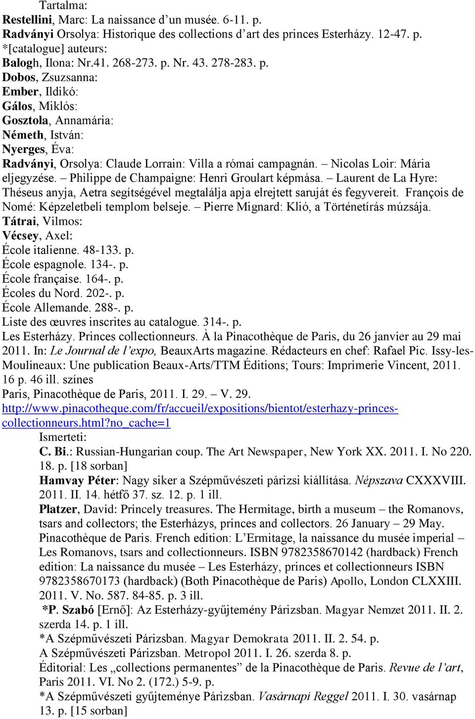 Nicolas Loir: Mária eljegyzése. Philippe de Champaigne: Henri Groulart képmása. Laurent de La Hyre: Théseus anyja, Aetra segítségével megtalálja apja elrejtett saruját és fegyvereit.