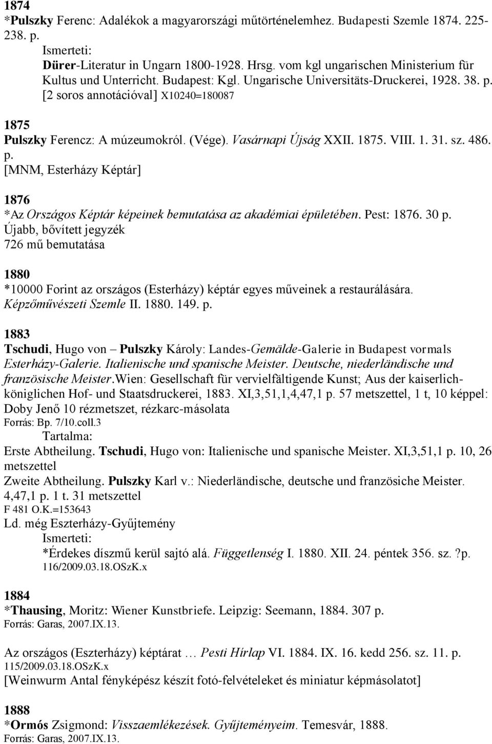Pest: 1876. 30 p. Újabb, bővített jegyzék 726 mű bemutatása 1880 *10000 Forint az országos (Esterházy) képtár egyes műveinek a restaurálására. Képzőművészeti Szemle II. 1880. 149. p. 1883 Tschudi, Hugo von Pulszky Károly: Landes-Gemälde-Galerie in Budapest vormals Esterházy-Galerie.