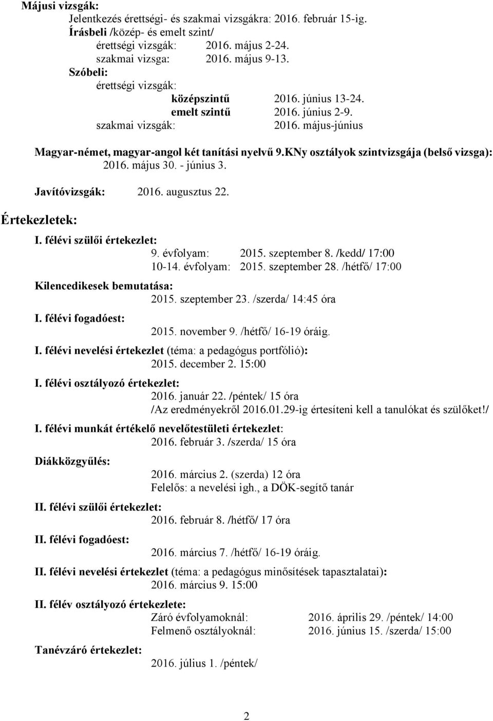 KNy osztályok szintvizsgája (belső vizsga): 2016. május 30. - június 3. Javítóvizsgák: 2016. augusztus 22. Értekezletek: I. félévi szülői értekezlet: 9. évfolyam: 2015. szeptember 8.