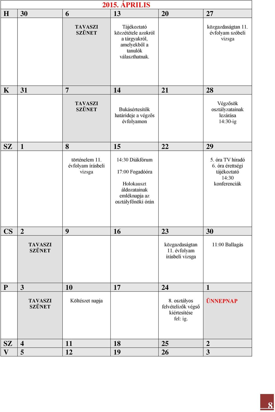 évfolyam írásbeli vizsga 14:30 Diákfórum 17:00 Fogadóóra Holokauszt áldozatainak emléknapja az osztályfőnöki órán 5. óra TV híradó 6.