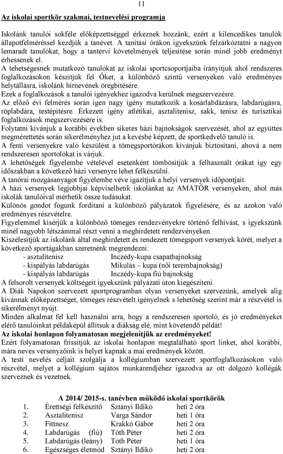 A tehetségesnek mutatkozó tanulókat az iskolai sportcsoportjaiba irányítjuk ahol rendszeres foglalkozásokon készítjük fel Őket, a különböző szintű versenyeken való eredményes helytállásra, iskolánk