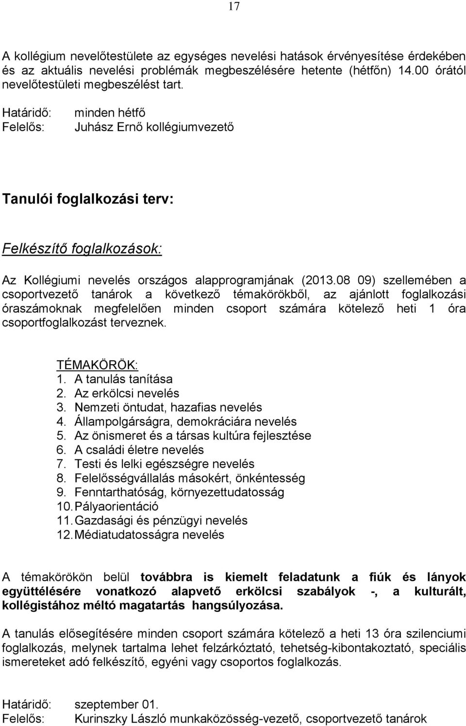 08 09) szellemében a csoportvezető tanárok a következő témakörökből, az ajánlott foglalkozási óraszámoknak megfelelően minden csoport számára kötelező heti 1 óra csoportfoglalkozást terveznek.