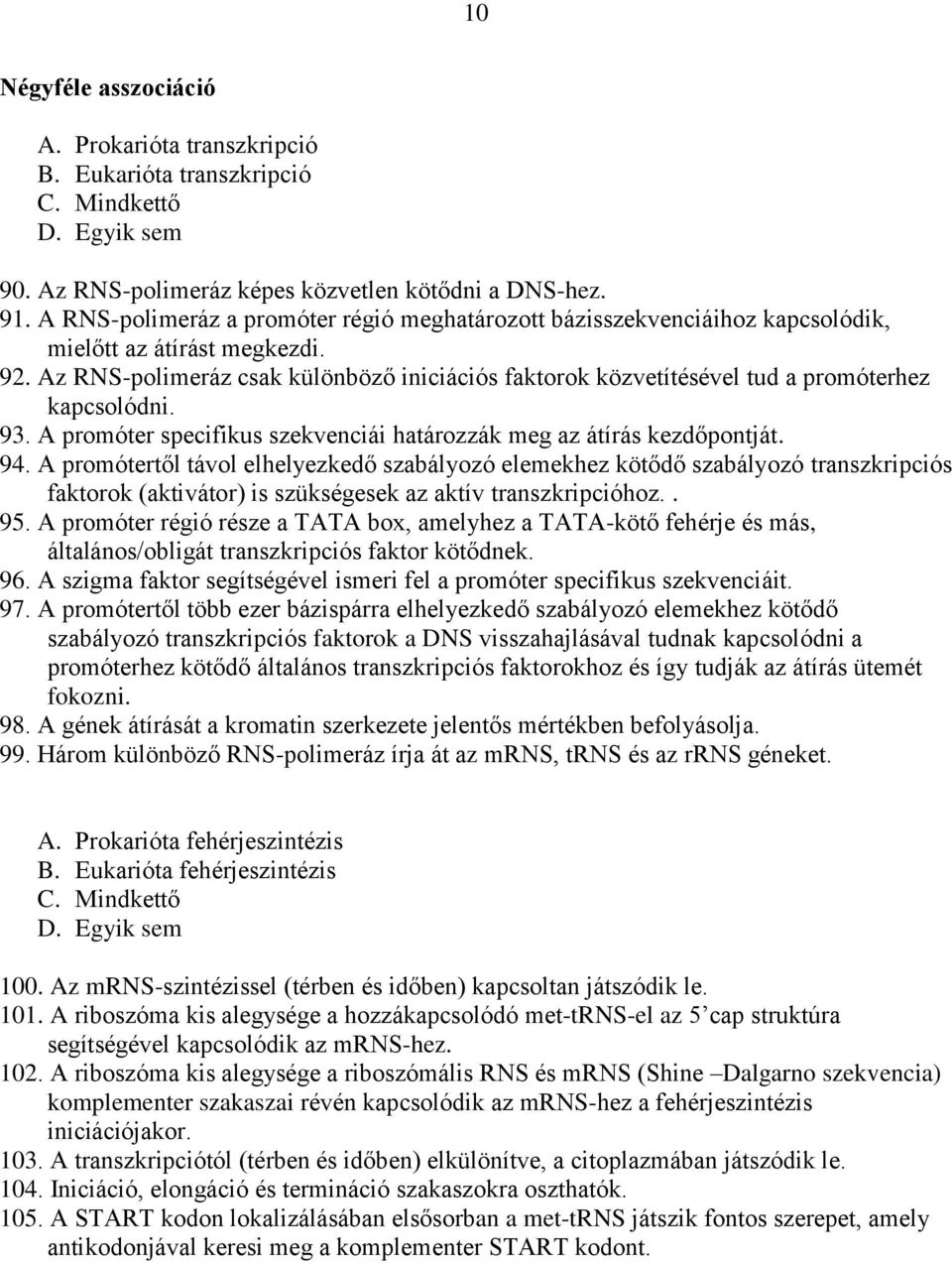 Az RNS-polimeráz csak különböző iniciációs faktorok közvetítésével tud a promóterhez kapcsolódni. 93. A promóter specifikus szekvenciái határozzák meg az átírás kezdőpontját. 94.