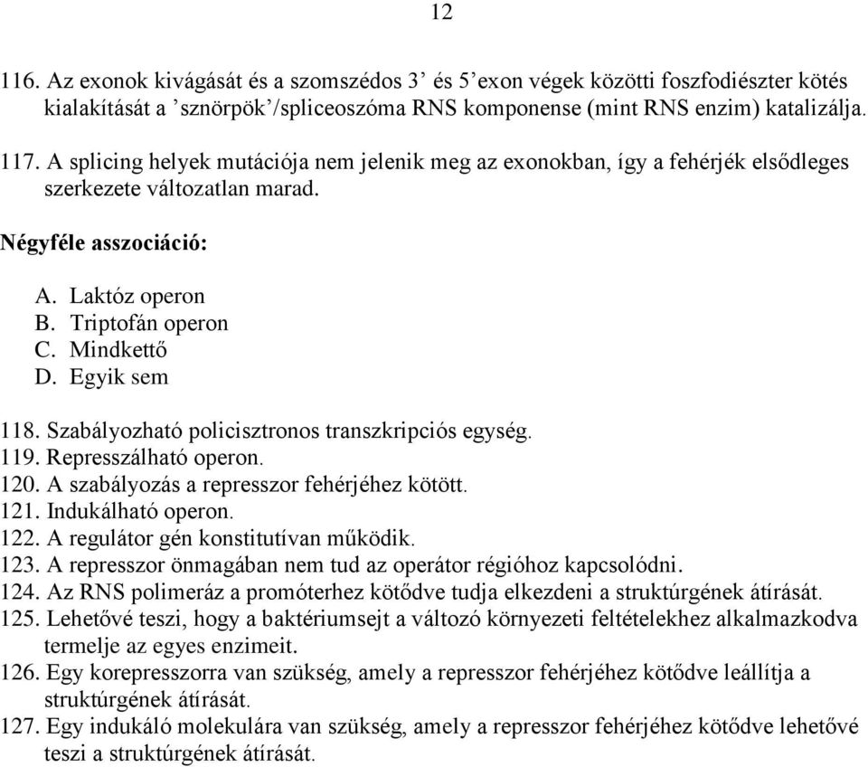 Szabályozható policisztronos transzkripciós egység. 119. Represszálható operon. 120. A szabályozás a represszor fehérjéhez kötött. 121. Indukálható operon. 122. A regulátor gén konstitutívan működik.