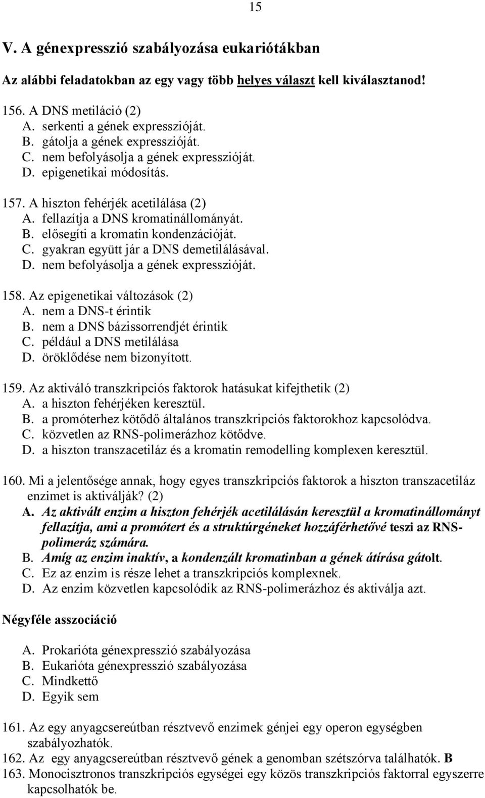 elősegíti a kromatin kondenzációját. C. gyakran együtt jár a DNS demetilálásával. D. nem befolyásolja a gének expresszióját. 158. Az epigenetikai változások (2) A. nem a DNS-t érintik B.