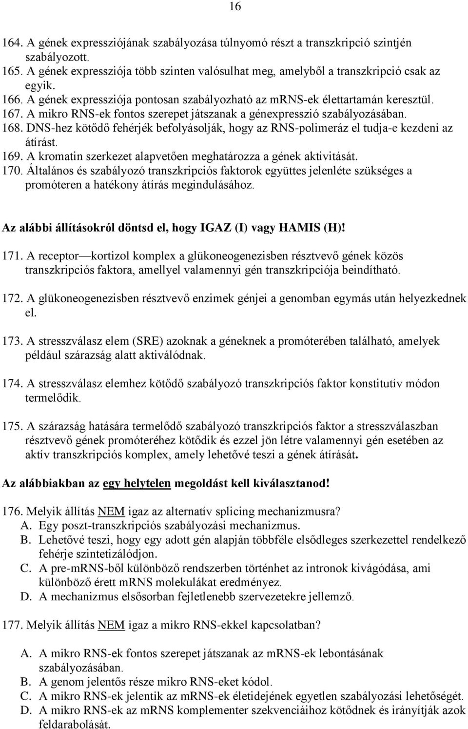 DNS-hez kötődő fehérjék befolyásolják, hogy az RNS-polimeráz el tudja-e kezdeni az átírást. 169. A kromatin szerkezet alapvetően meghatározza a gének aktivitását. 170.